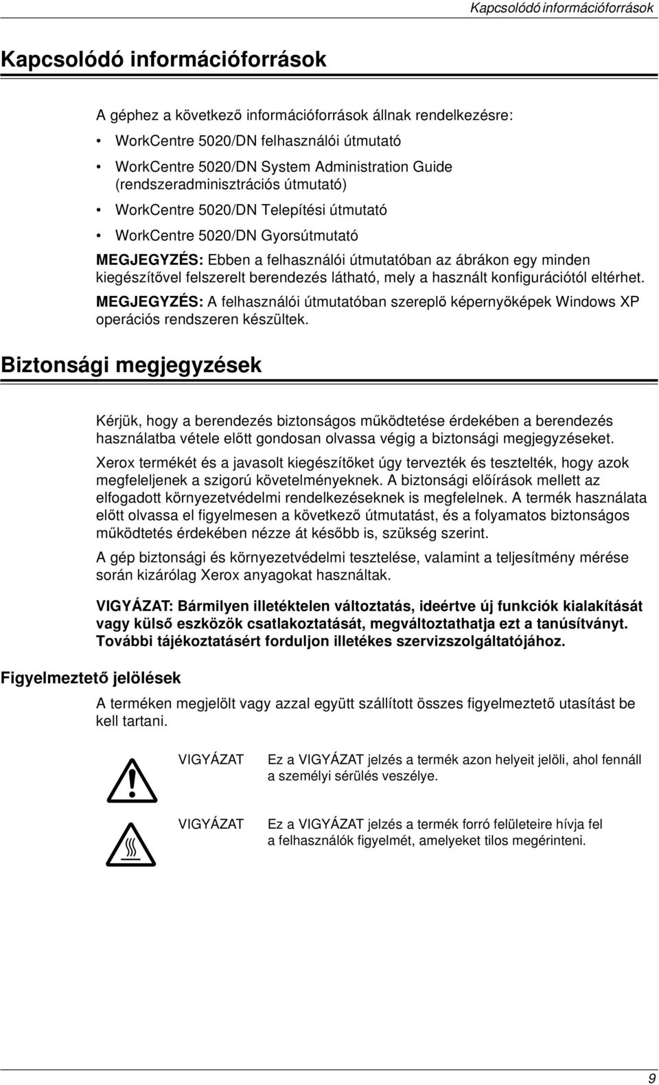 kiegészítővel felszerelt berendezés látható, mely a használt konfigurációtól eltérhet. MEGJEGYZÉS: A felhasználói útmutatóban szereplő képernyőképek Windows XP operációs rendszeren készültek.