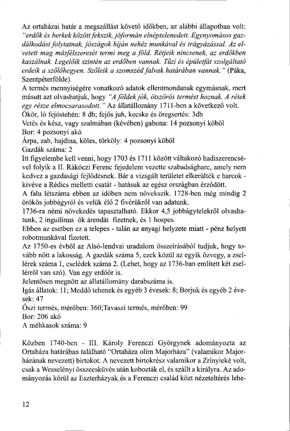 Legelőik szintén az erdőben vannak. Tűzi és épületfát szolgáltató erdeik a szőlőhegyen. Szőleik a szomszéd falvak határában vannak.