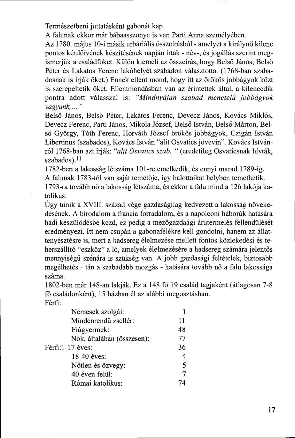 Külön kiemeli az összeírás, hogy Belső János, Belső Péter és Lakatos Ferenc lakóhelyét szabadon választotta. (1768-ban szabadosnak is írják őket.