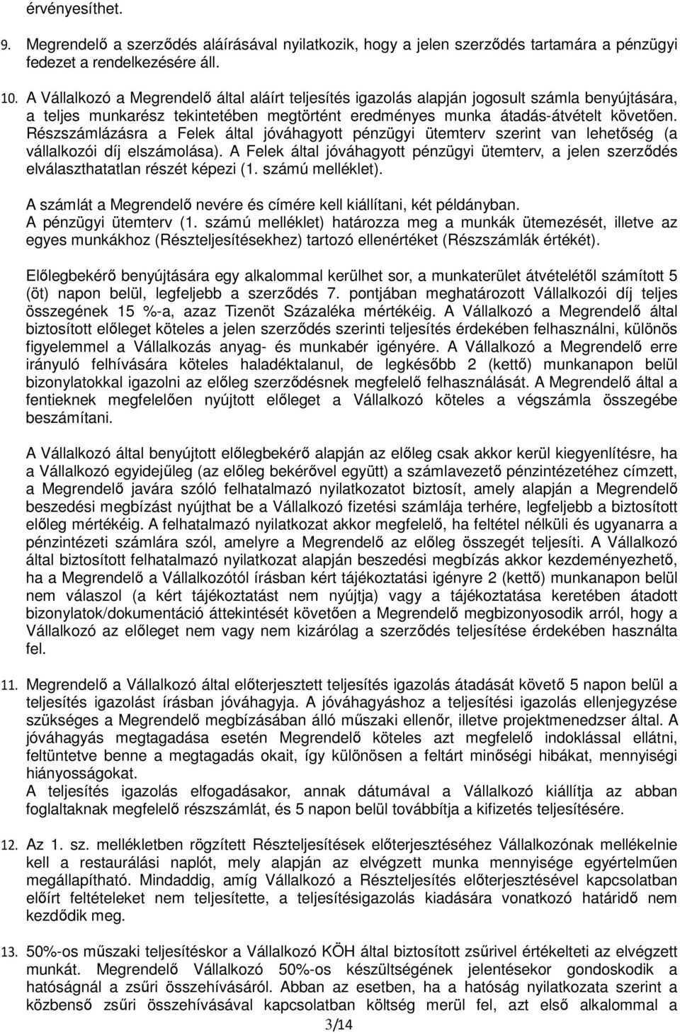 Részszámlázásra a Felek által jóváhagyott pénzügyi ütemterv szerint van lehetőség (a vállalkozói díj elszámolása).