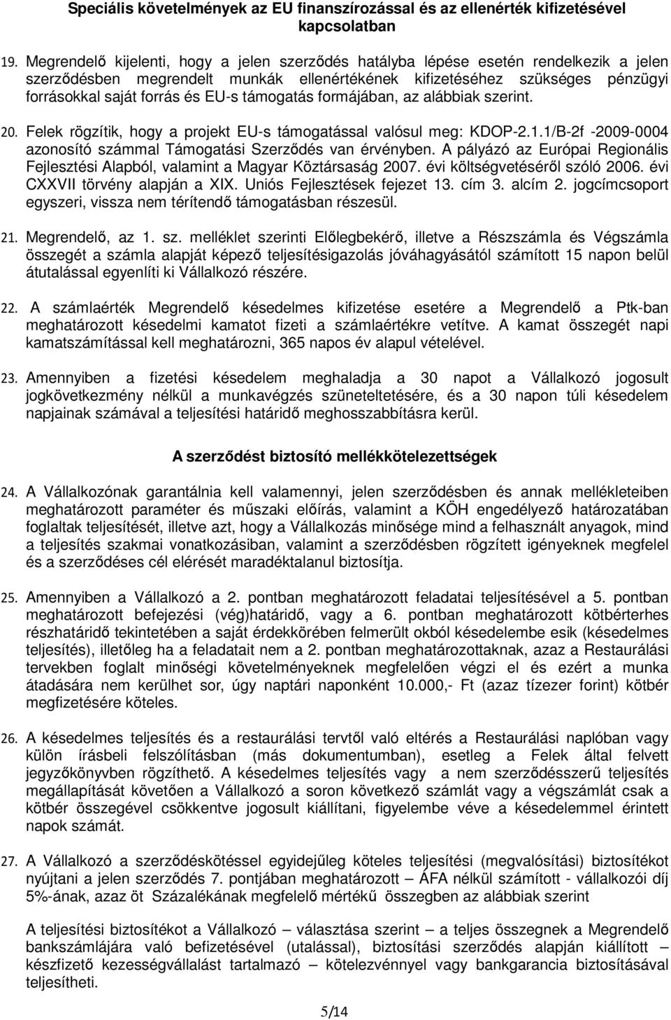 támogatás formájában, az alábbiak szerint. 20. Felek rögzítik, hogy a projekt EU-s támogatással valósul meg: KDOP-2.1.1/B-2f -2009-0004 azonosító számmal Támogatási Szerződés van érvényben.