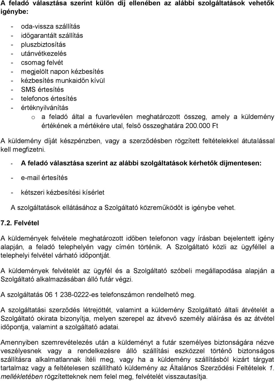 mértékére utal, felső összeghatára 200.000 Ft A küldemény díját készpénzben, vagy a szerződésben rögzített feltételekkel átutalással kell megfizetni.