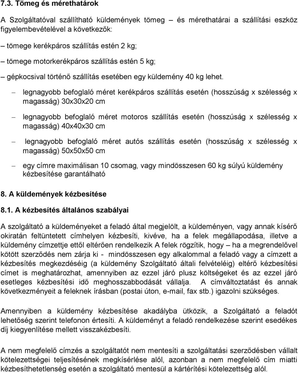 legnagyobb befoglaló méret kerékpáros szállítás esetén (hosszúság x szélesség x magasság) 30x30x20 cm legnagyobb befoglaló méret motoros szállítás esetén (hosszúság x szélesség x magasság) 40x40x30