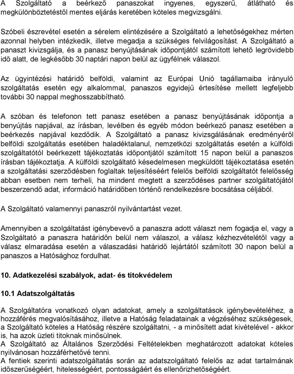 A Szolgáltató a panaszt kivizsgálja, és a panasz benyújtásának időpontjától számított lehető legrövidebb idő alatt, de legkésőbb 30 naptári napon belül az ügyfélnek válaszol.