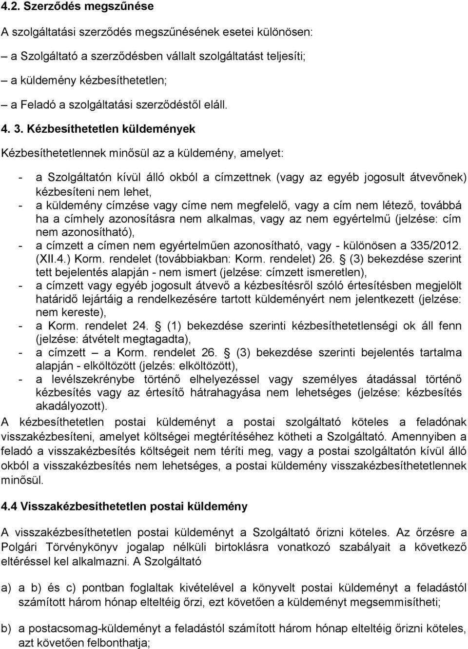 Kézbesíthetetlen küldemények Kézbesíthetetlennek minősül az a küldemény, amelyet: - a Szolgáltatón kívül álló okból a címzettnek (vagy az egyéb jogosult átvevőnek) kézbesíteni nem lehet, - a