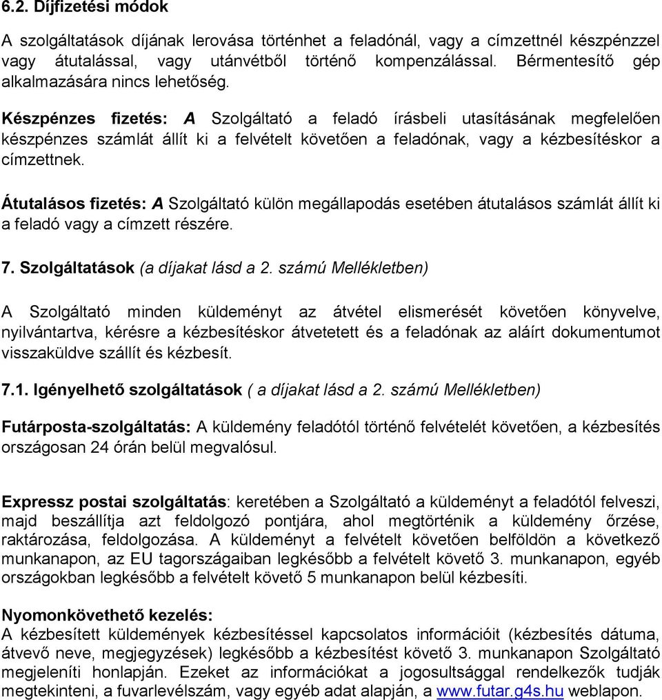 Készpénzes fizetés: A Szolgáltató a feladó írásbeli utasításának megfelelően készpénzes számlát állít ki a felvételt követően a feladónak, vagy a kézbesítéskor a címzettnek.