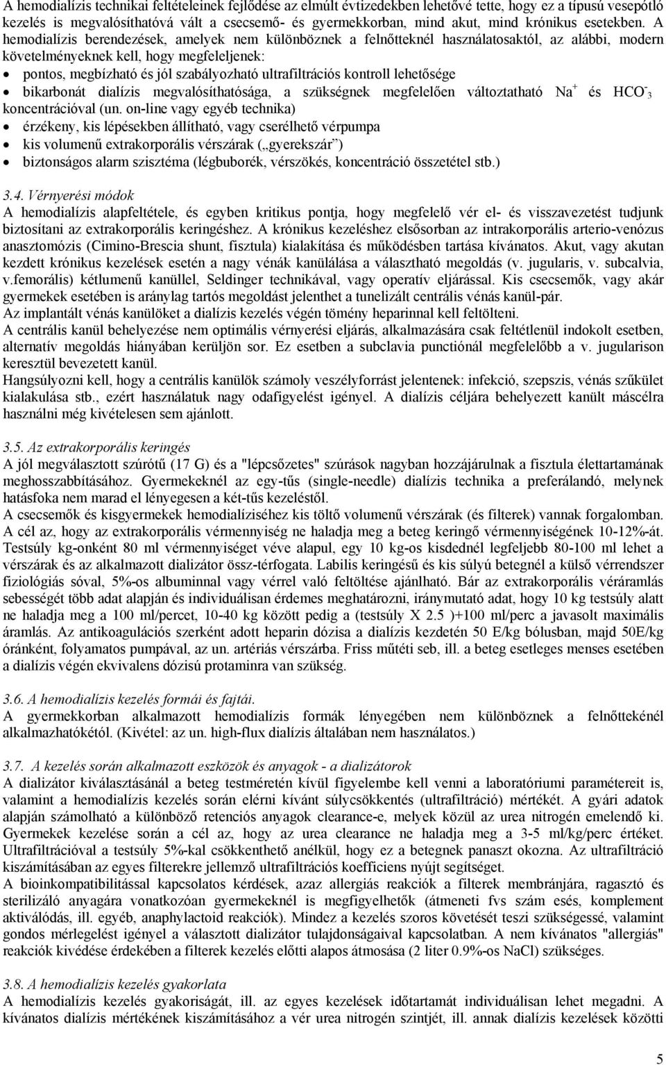 A hemodialízis berendezések, amelyek nem különböznek a felnőtteknél használatosaktól, az alábbi, modern követelményeknek kell, hogy megfeleljenek: pontos, megbízható és jól szabályozható