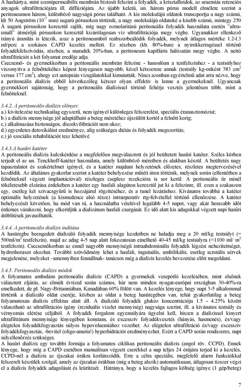 A kis molekulájú oldatok transzportja a nagy számú, kb 50 Angström (10-7 mm) sugarú pórusokon történik, a nagy molekulájú oldatoké a kisebb számú, mintegy 250 Å sugarú pórusokon keresztül zajlik, míg