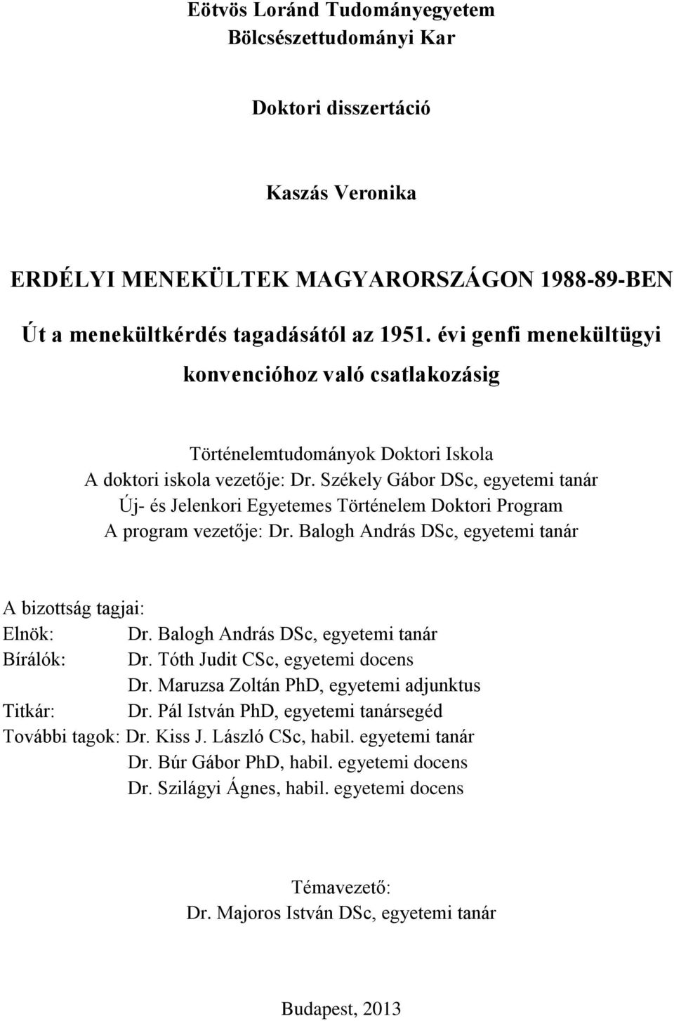 Székely Gábor DSc, egyetemi tanár Új- és Jelenkori Egyetemes Történelem Doktori Program A program vezetője: Dr. Balogh András DSc, egyetemi tanár A bizottság tagjai: Elnök: Dr.