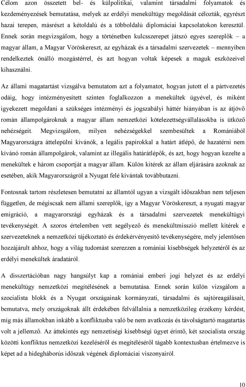 Ennek során megvizsgálom, hogy a történetben kulcsszerepet játszó egyes szereplők a magyar állam, a Magyar Vöröskereszt, az egyházak és a társadalmi szervezetek mennyiben rendelkeztek önálló