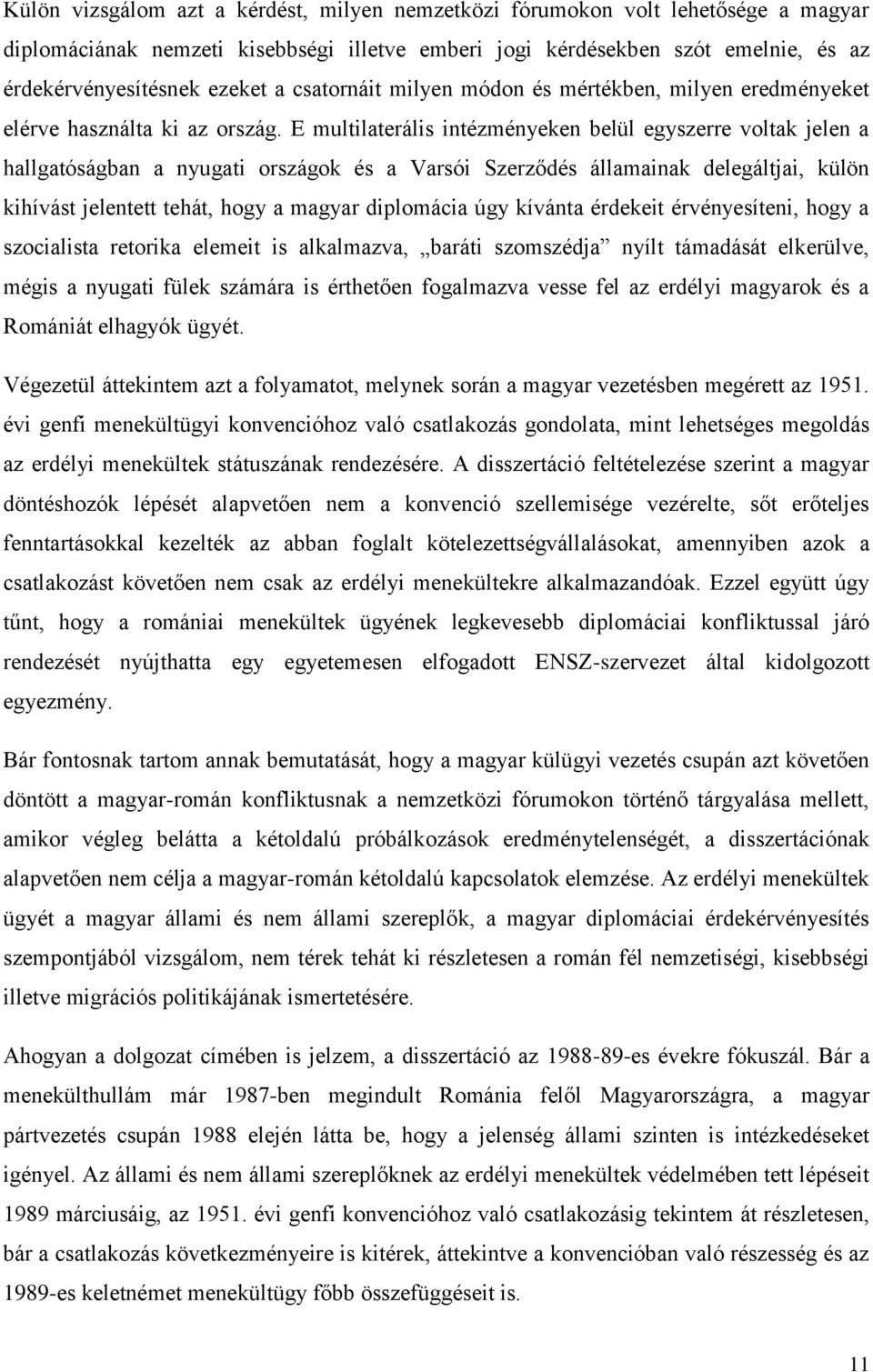 E multilaterális intézményeken belül egyszerre voltak jelen a hallgatóságban a nyugati országok és a Varsói Szerződés államainak delegáltjai, külön kihívást jelentett tehát, hogy a magyar diplomácia