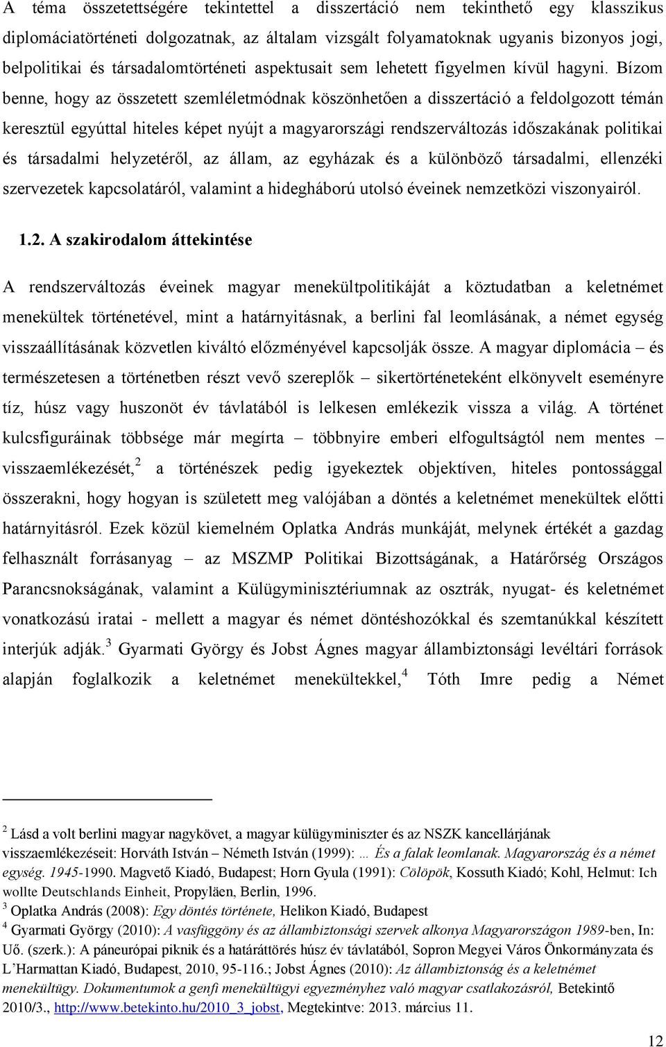 Bízom benne, hogy az összetett szemléletmódnak köszönhetően a disszertáció a feldolgozott témán keresztül egyúttal hiteles képet nyújt a magyarországi rendszerváltozás időszakának politikai és