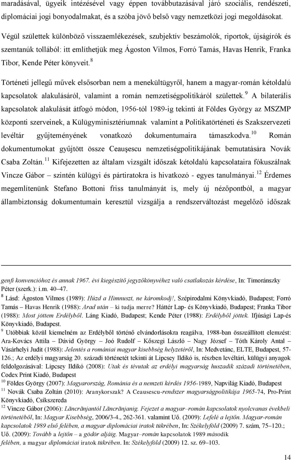 könyveit. 8 Történeti jellegű művek elsősorban nem a menekültügyről, hanem a magyar-román kétoldalú kapcsolatok alakulásáról, valamint a román nemzetiségpolitikáról születtek.