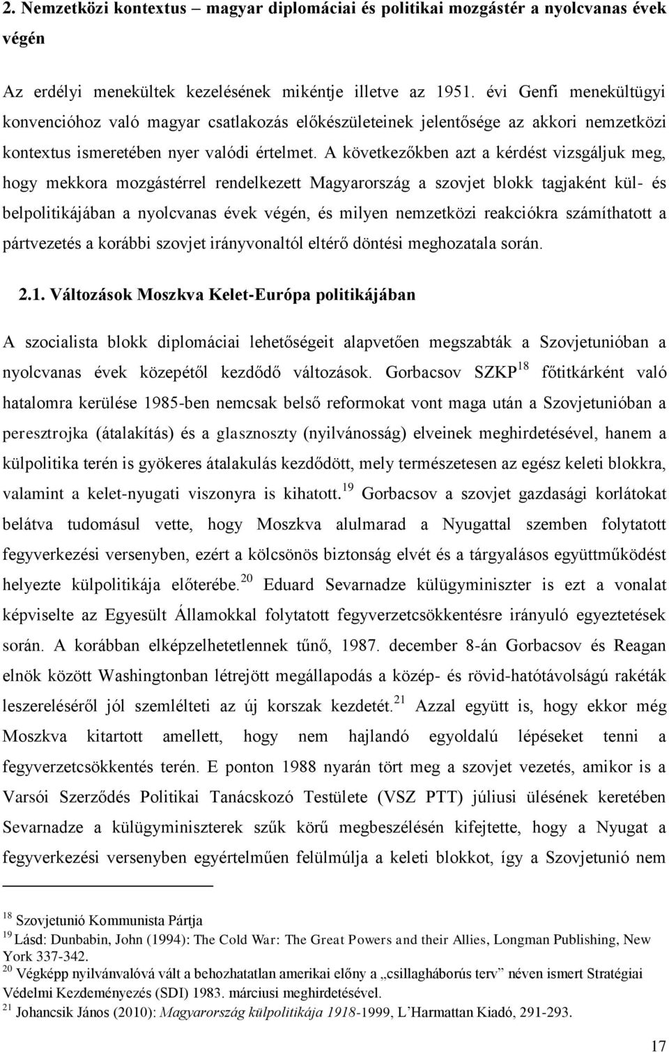 A következőkben azt a kérdést vizsgáljuk meg, hogy mekkora mozgástérrel rendelkezett Magyarország a szovjet blokk tagjaként kül- és belpolitikájában a nyolcvanas évek végén, és milyen nemzetközi