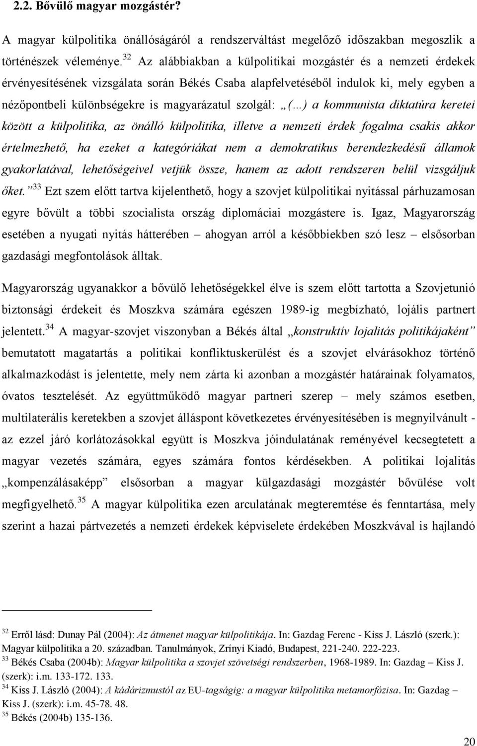 szolgál: ( ) a kommunista diktatúra keretei között a külpolitika, az önálló külpolitika, illetve a nemzeti érdek fogalma csakis akkor értelmezhető, ha ezeket a kategóriákat nem a demokratikus