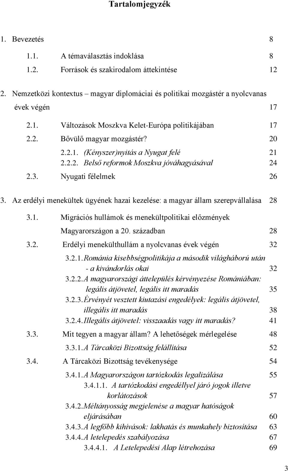 2.2. Belső reformok Moszkva jóváhagyásával 24 2.3. Nyugati félelmek 26 3. Az erdélyi menekültek ügyének hazai kezelése: a magyar állam szerepvállalása 28 3.1.