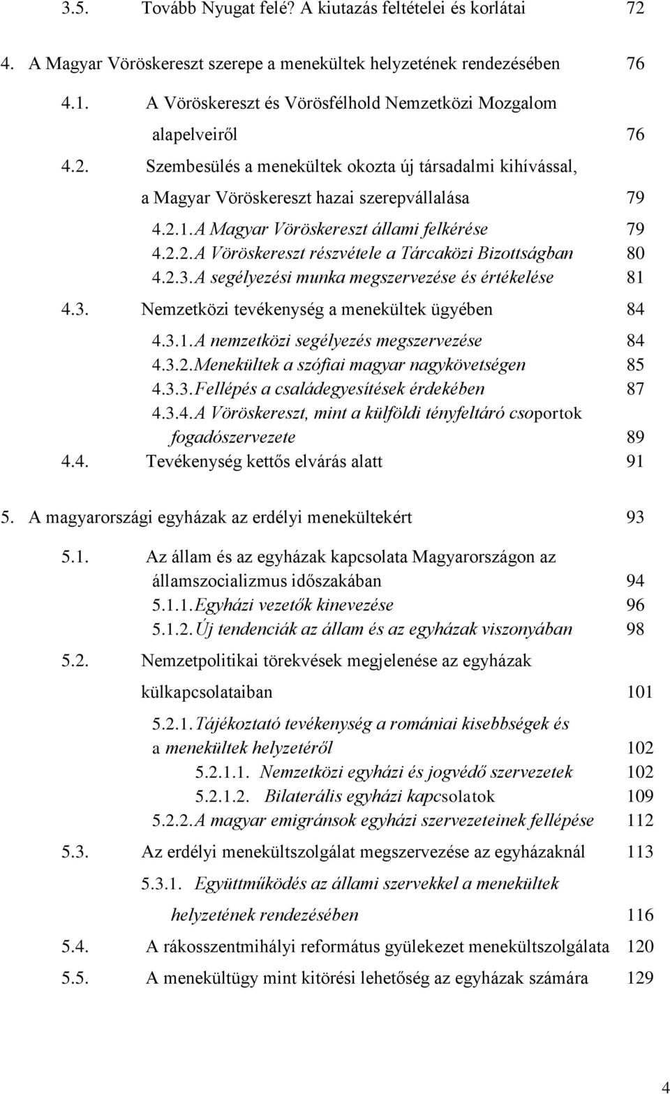 A Magyar Vöröskereszt állami felkérése 79 4.2.2. A Vöröskereszt részvétele a Tárcaközi Bizottságban 80 4.2.3. A segélyezési munka megszervezése és értékelése 81 4.3. Nemzetközi tevékenység a menekültek ügyében 84 4.