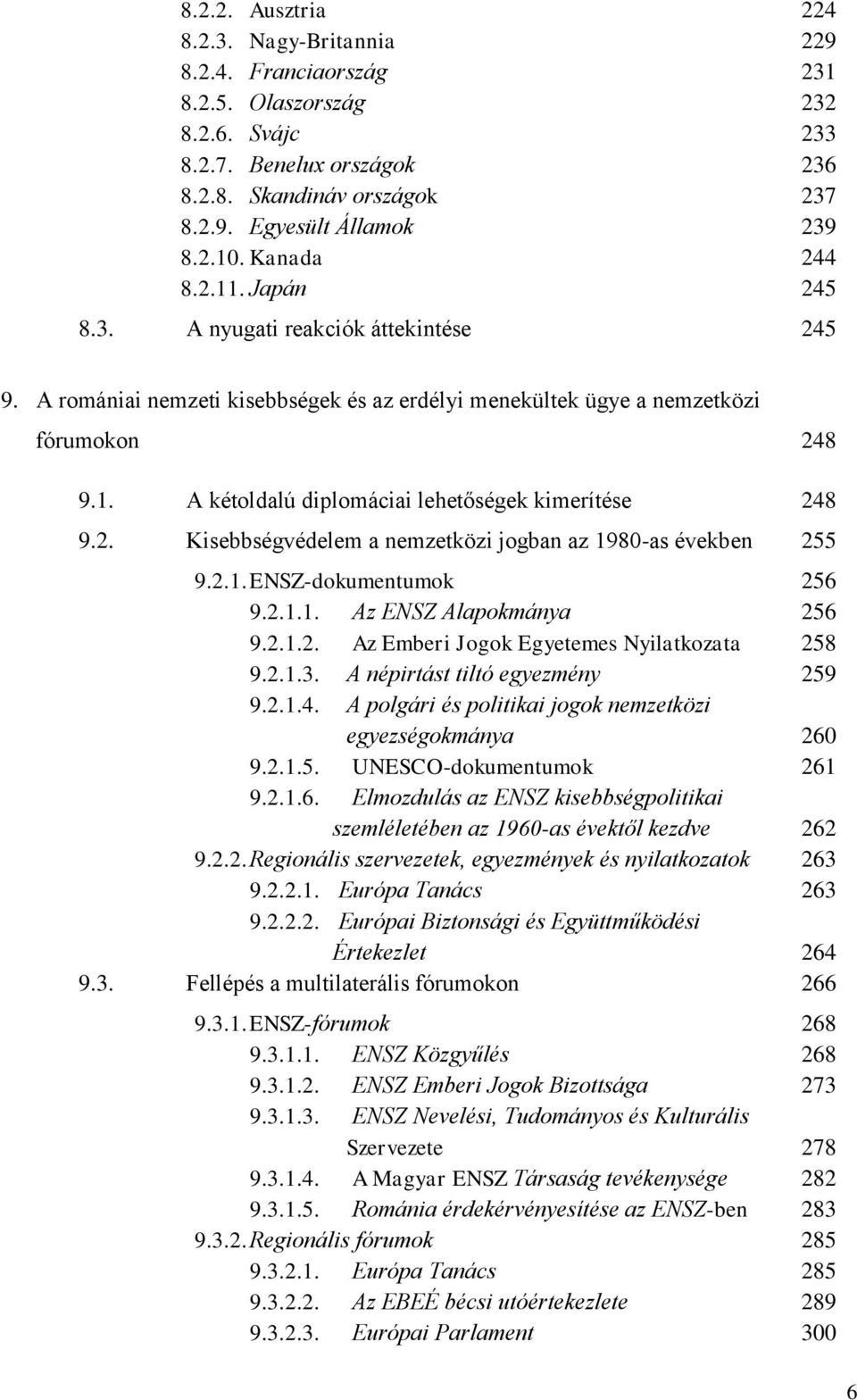 2. Kisebbségvédelem a nemzetközi jogban az 1980-as években 255 9.2.1. ENSZ-dokumentumok 256 9.2.1.1. Az ENSZ Alapokmánya 256 9.2.1.2. Az Emberi Jogok Egyetemes Nyilatkozata 258 9.2.1.3.