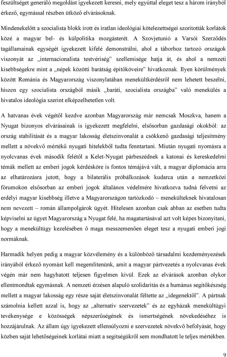 A Szovjetunió a Varsói Szerződés tagállamainak egységét igyekezett kifelé demonstrálni, ahol a táborhoz tartozó országok viszonyát az internacionalista testvériség szellemisége hatja át, és ahol a