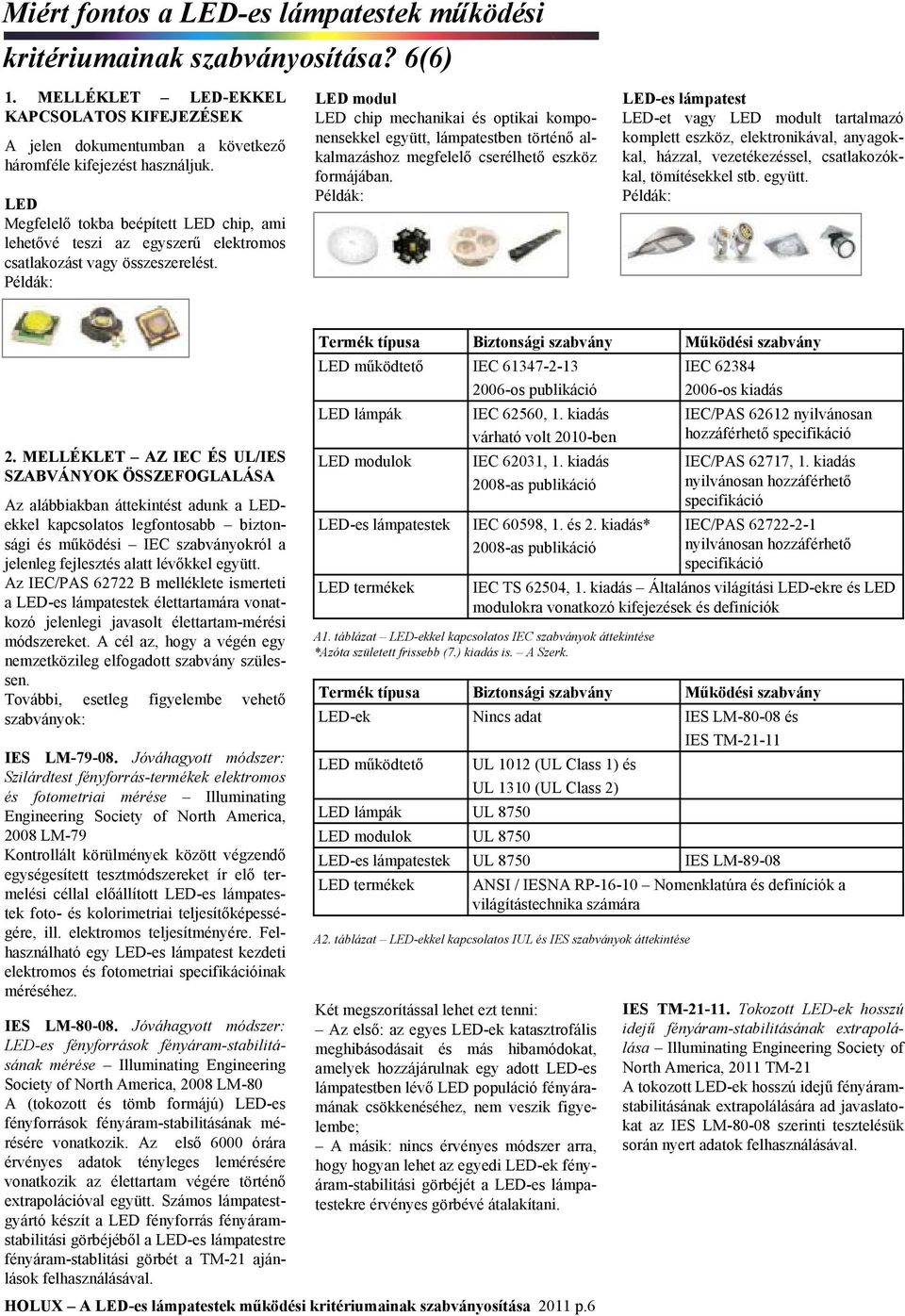 Példák: LED modul LED chip mechanikai és optikai komponensekkel együtt, lámpatestben történő alkalmazáshoz megfelelő cserélhető eszköz formájában.