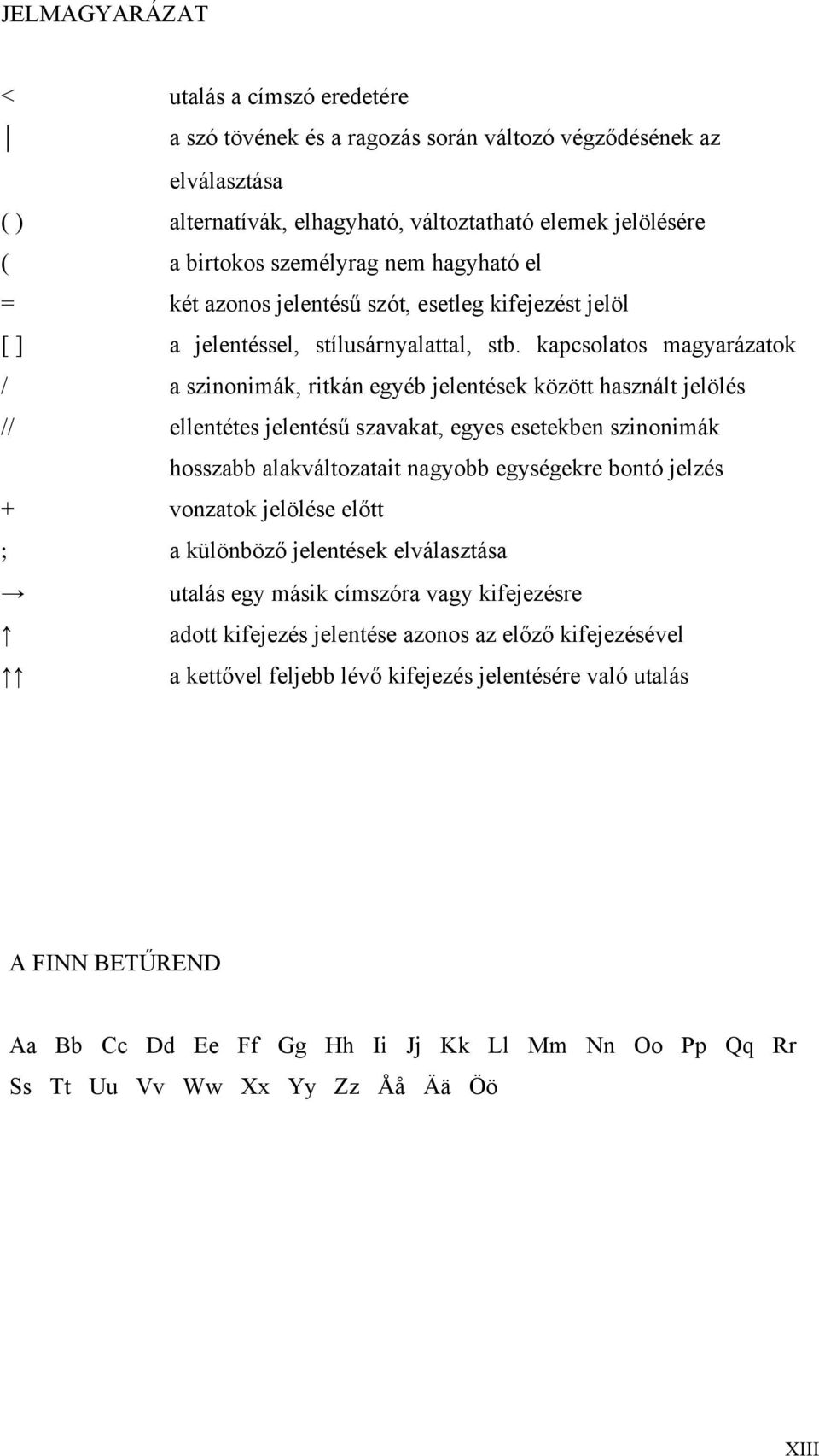 kapcsolatos magyarázatok / a szinonimák, ritkán egyéb jelentések között használt jelölés // ellentétes jelentésű szavakat, egyes esetekben szinonimák hosszabb alakváltozatait nagyobb egységekre bontó