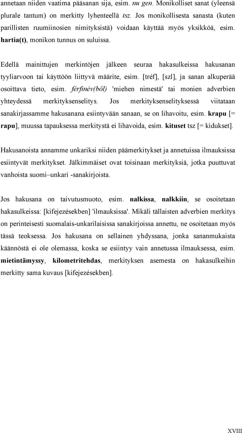 Edellä mainittujen merkintöjen jälkeen seuraa hakasulkeissa hakusanan tyyliarvoon tai käyttöön liittyvä määrite, esim. [tréf], [szl], ja sanan alkuperää osoittava tieto, esim.