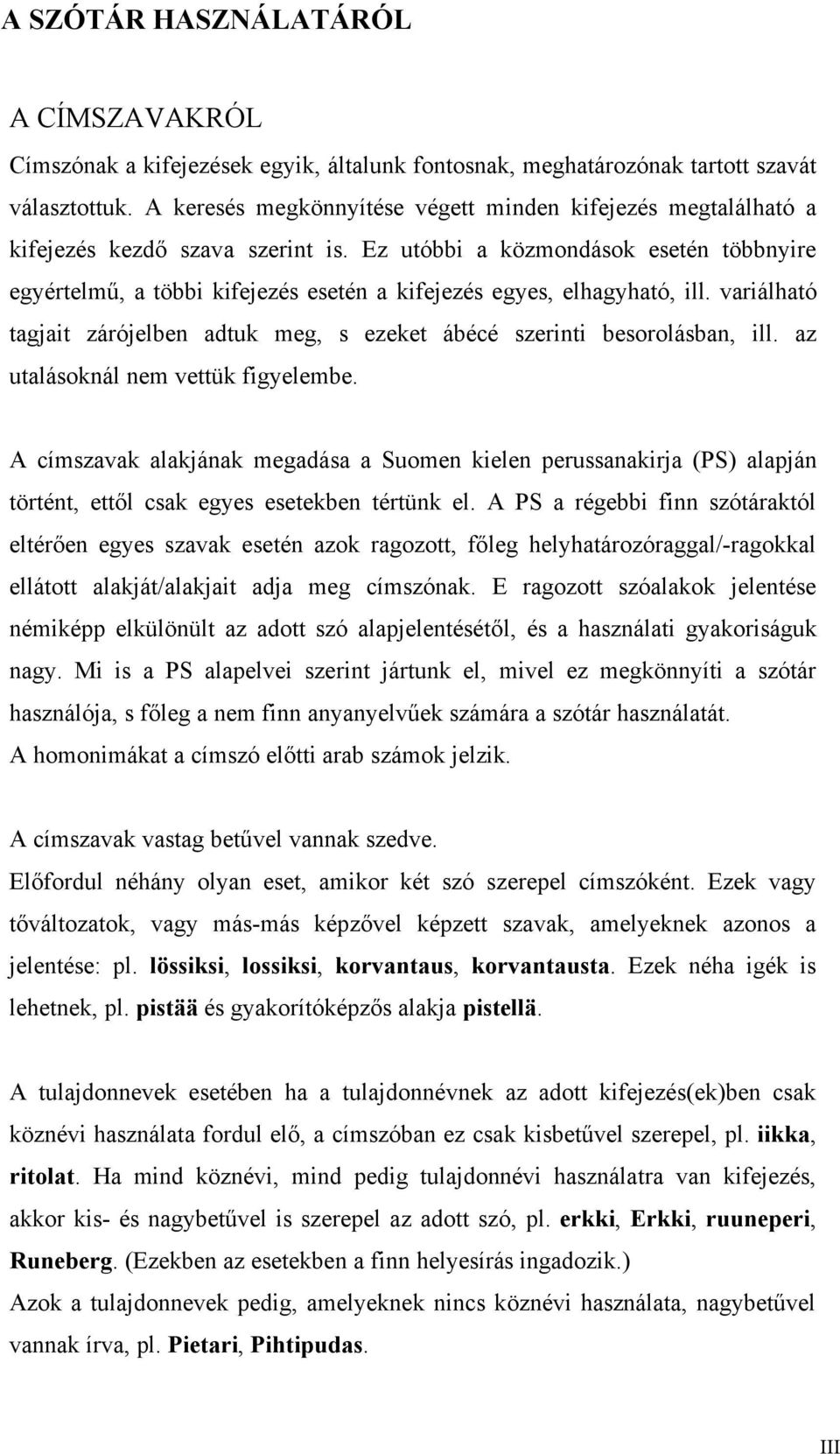 Ez utóbbi a közmondások esetén többnyire egyértelmű, a többi kifejezés esetén a kifejezés egyes, elhagyható, ill. variálható tagjait zárójelben adtuk meg, s ezeket ábécé szerinti besorolásban, ill.