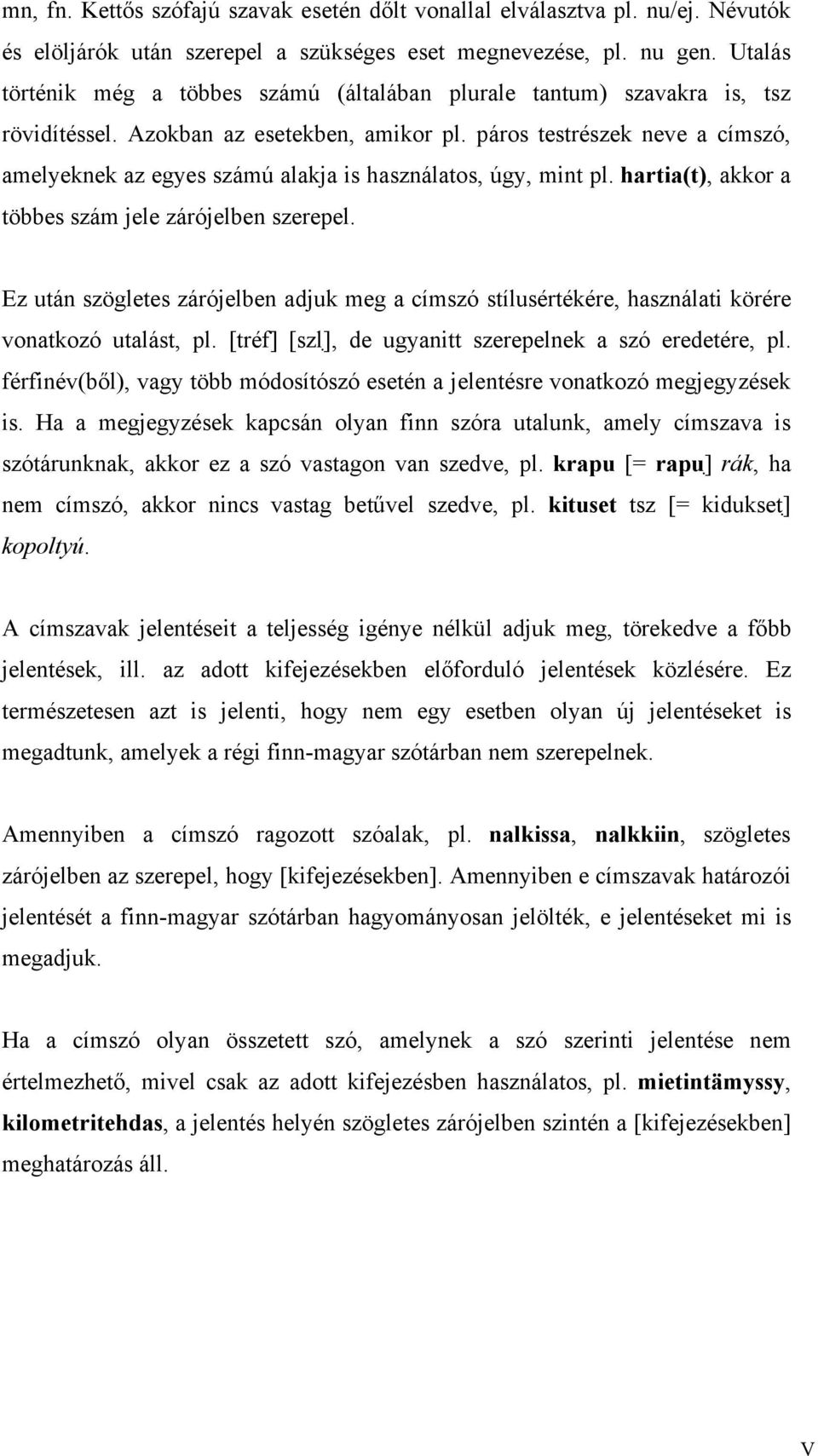 páros testrészek neve a címszó, amelyeknek az egyes számú alakja is használatos, úgy, mint pl. hartia(t), akkor a többes szám jele zárójelben szerepel.