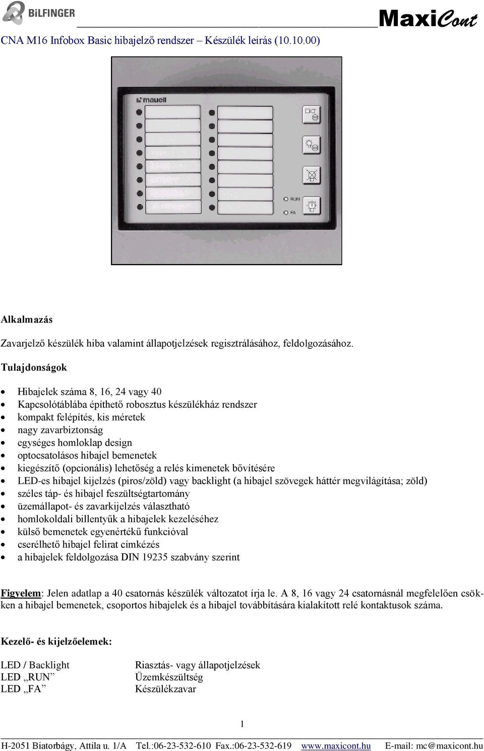 hibajel bemenetek kiegészítő (opcionális) lehetőség a relés kimenetek bővítésére LED-es hibajel kijelzés (piros/zöld) vagy backlight (a hibajel szövegek háttér megvilágítása; zöld) széles táp- és