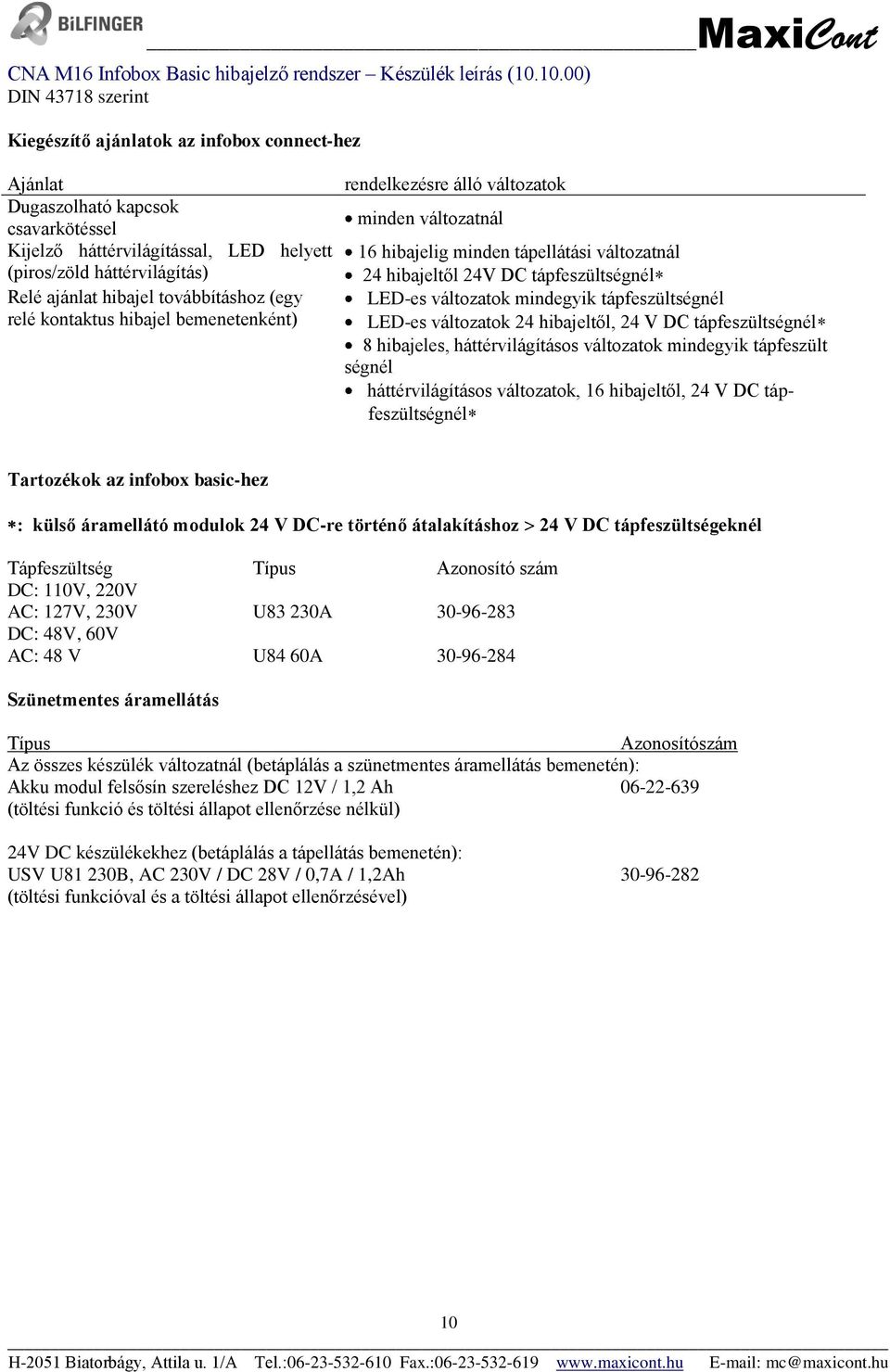 változatok mindegyik tápfeszültségnél LED-es változatok 24 hibajeltől, 24 V DC tápfeszültségnél 8 hibajeles, háttérvilágításos változatok mindegyik tápfeszült ségnél háttérvilágításos változatok, 16