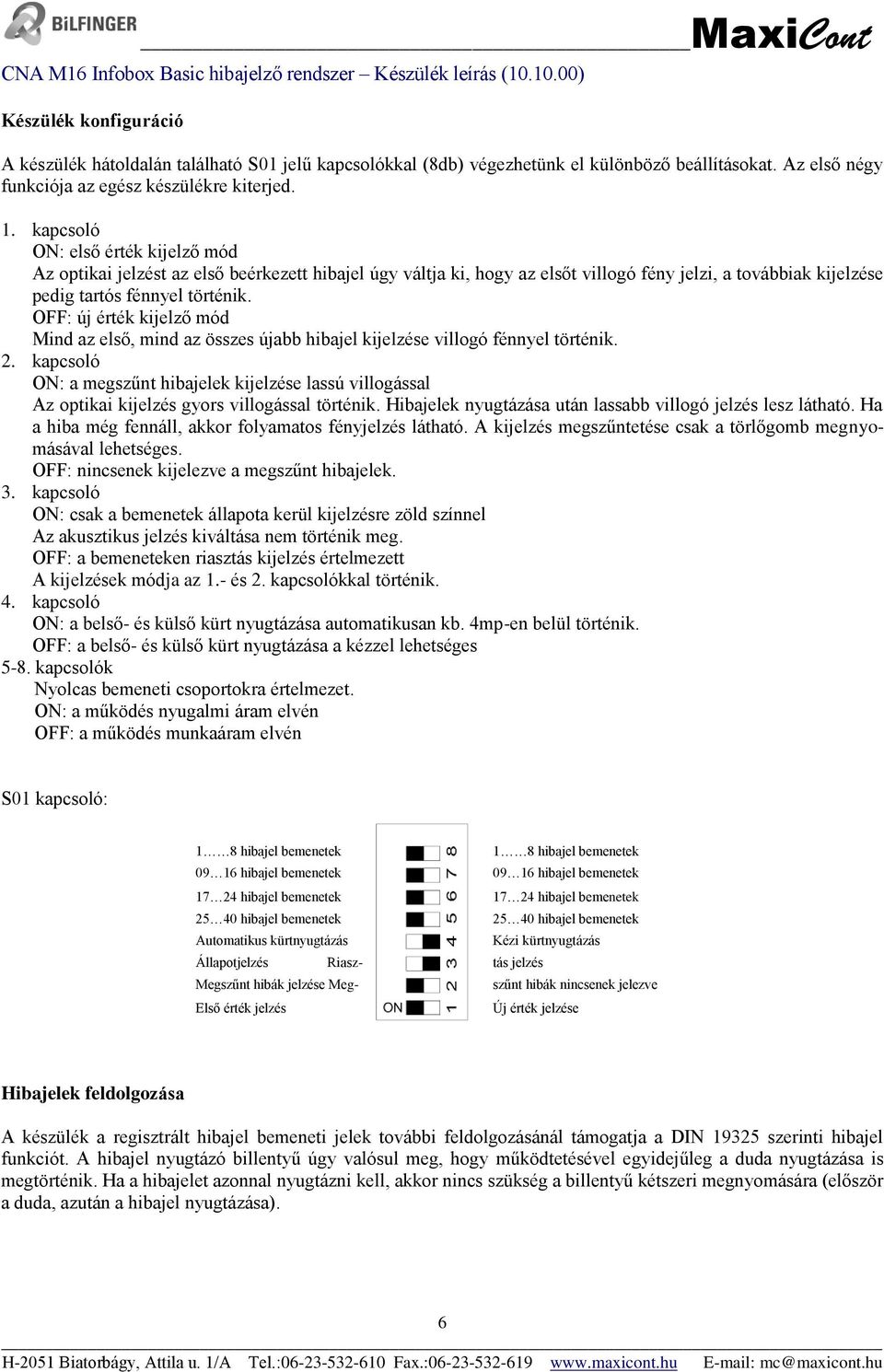 OFF: új érték kijelző mód Mind az első, mind az összes újabb hibajel kijelzése villogó fénnyel történik. 2.