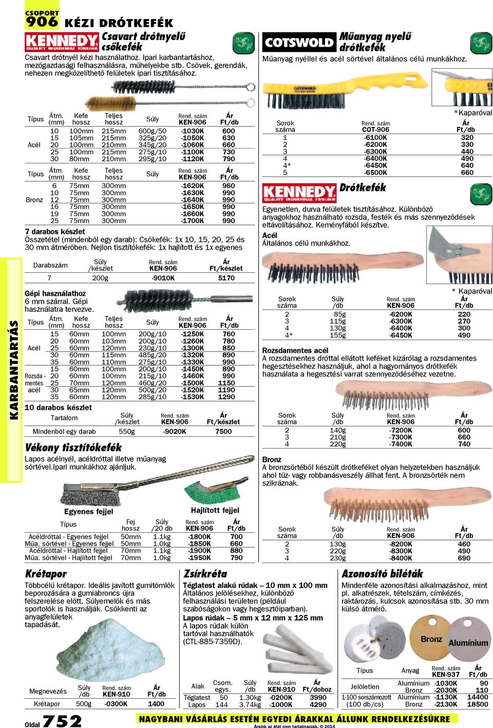 hossz Kefe Teljes hossz KEN-906 10 100mm 215mm 600g/50-1030K 600 15 105mm 215mm 325g/20-1050K 630 Acél 20 100mm 210mm 345g/20-1060K 660 25 100mm 215mm 275g/10-1100K 730 30 80mm 210mm 295g/10-1120K