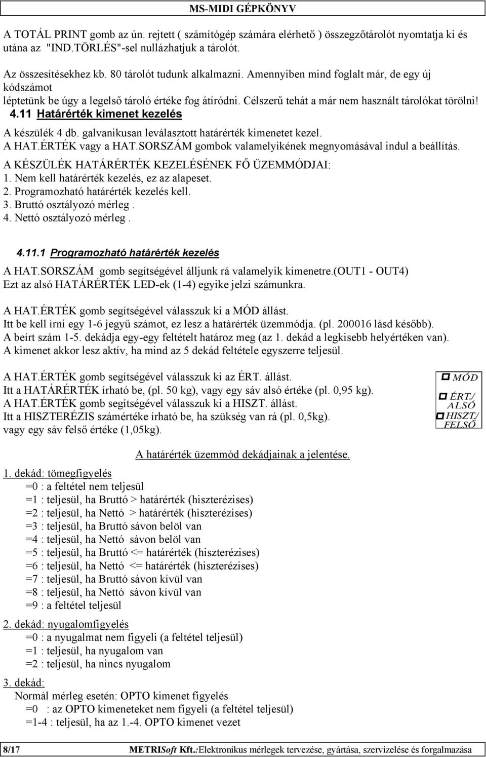 11 Határérték kimenet kezelés A készülék 4 db. galvanikusan leválasztott határérték kimenetet kezel. A HAT.ÉRTÉK vagy a HAT.SORSZÁM gombok valamelyikének megnyomásával indul a beállítás.