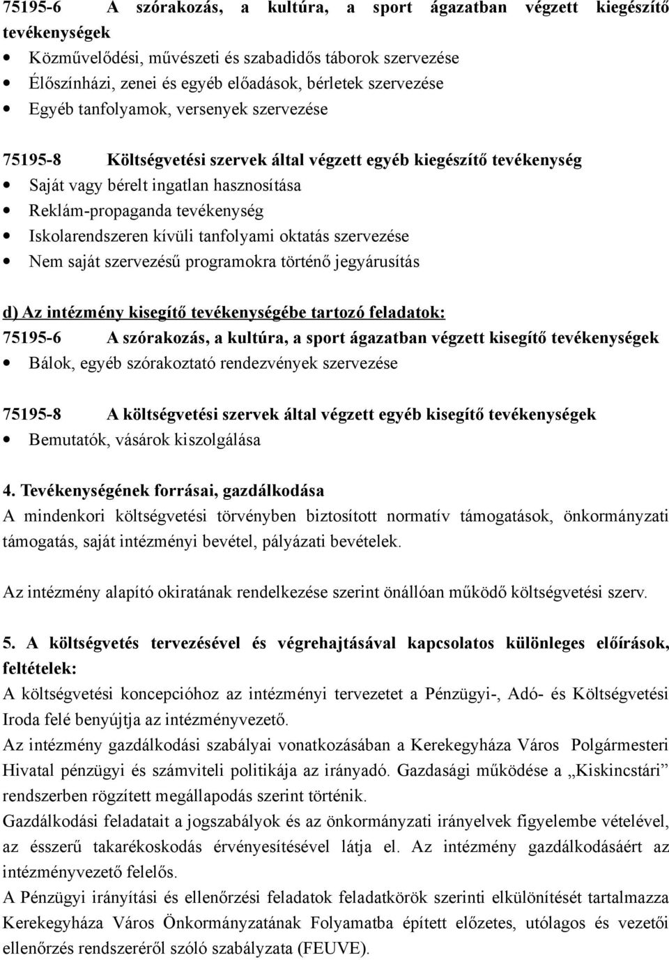 Iskolarendszeren kívüli tanfolyami oktatás szervezése Nem saját szervezésű programokra történő jegyárusítás d) Az intézmény kisegítő tevékenységébe tartozó feladatok: 75195-6 A szórakozás, a kultúra,