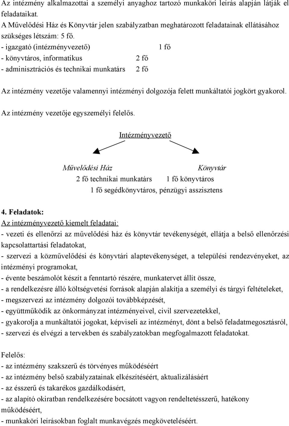 - igazgató (intézményvezető) 1 fő - könyvtáros, informatikus 2 fő - adminisztrációs és technikai munkatárs 2 fő Az intézmény vezetője valamennyi intézményi dolgozója felett munkáltatói jogkört