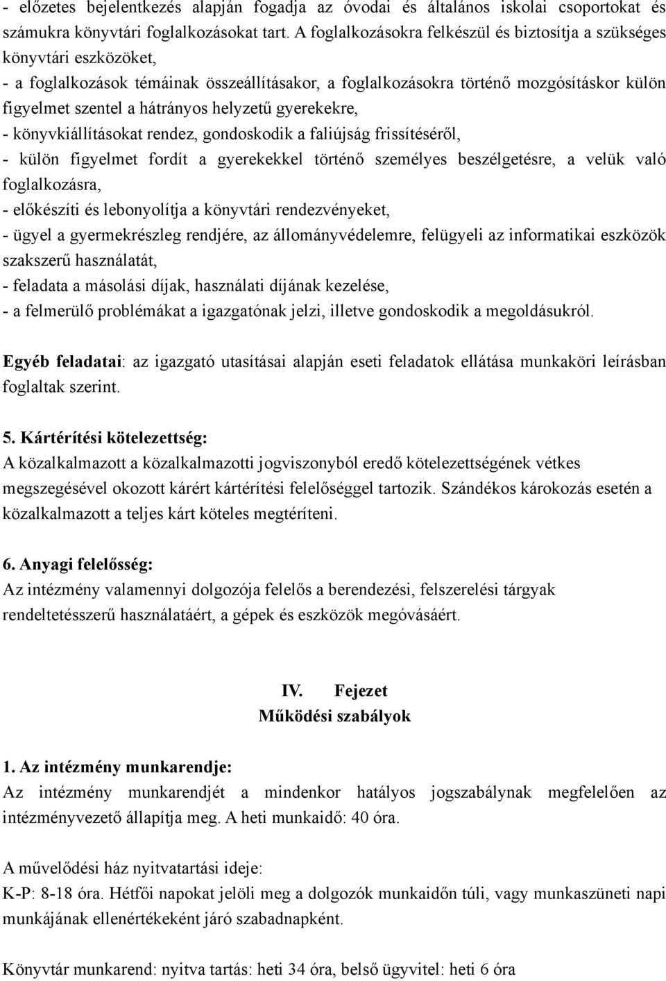 helyzetű gyerekekre, - könyvkiállításokat rendez, gondoskodik a faliújság frissítéséről, - külön figyelmet fordít a gyerekekkel történő személyes beszélgetésre, a velük való foglalkozásra, -