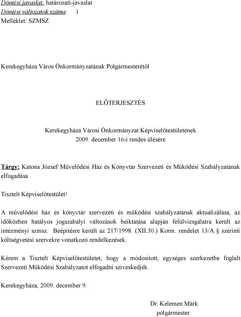 A művelődési ház és könyvtár szervezeti és működési szabályzatának aktualizálása, az időközben hatályos jogszabályi változások beiktatása alapján felülvizsgálatra került az intézményi szmsz.