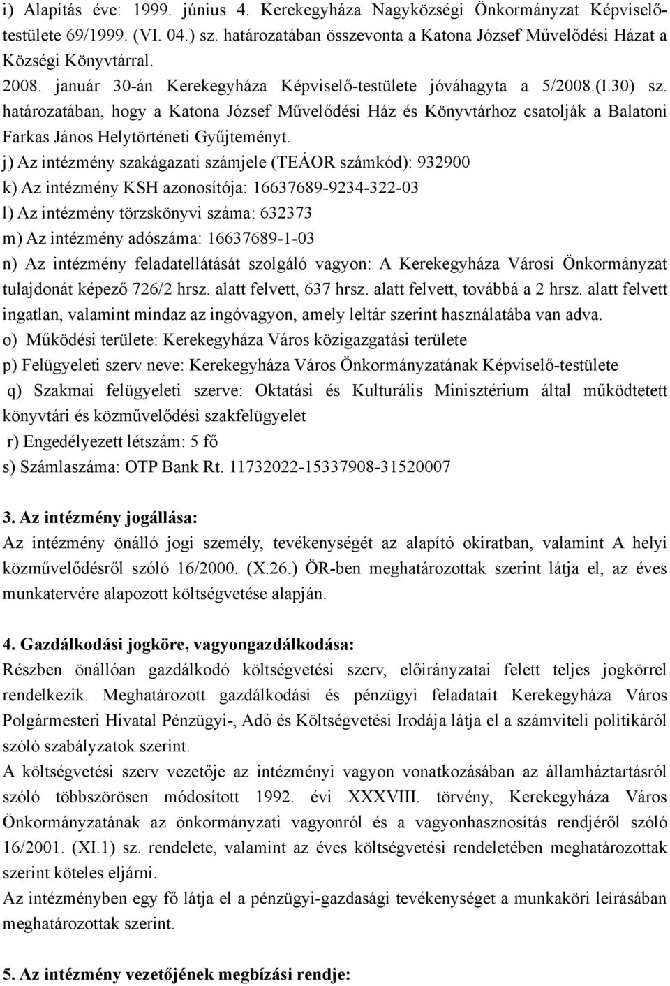 határozatában, hogy a Katona József Művelődési Ház és Könyvtárhoz csatolják a Balatoni Farkas János Helytörténeti Gyűjteményt.