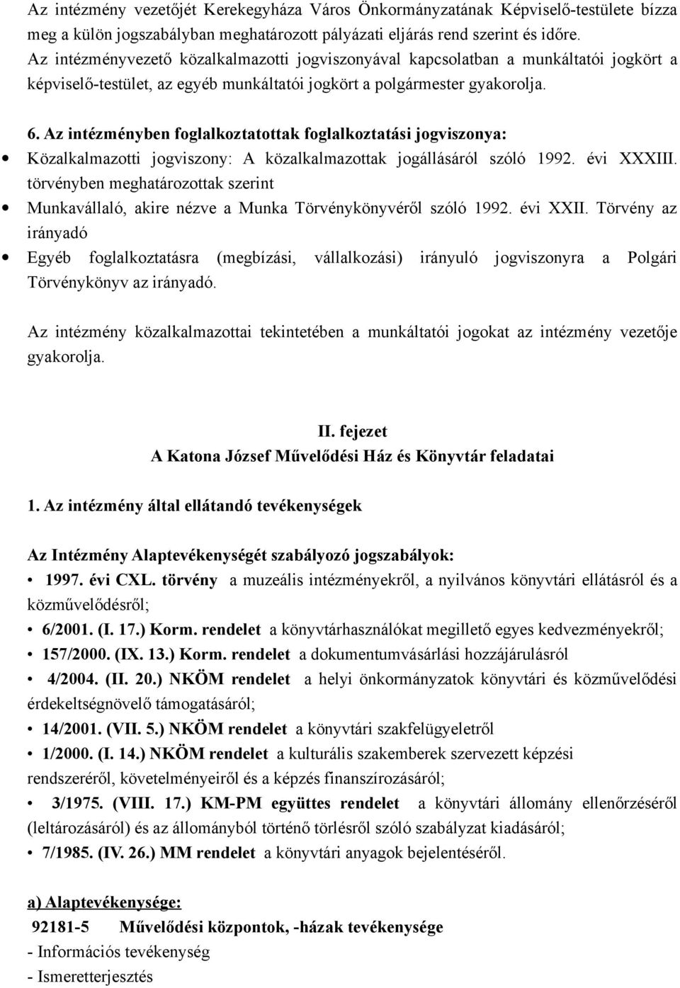 Az intézményben foglalkoztatottak foglalkoztatási jogviszonya: Közalkalmazotti jogviszony: A közalkalmazottak jogállásáról szóló 1992. évi XXXIII.