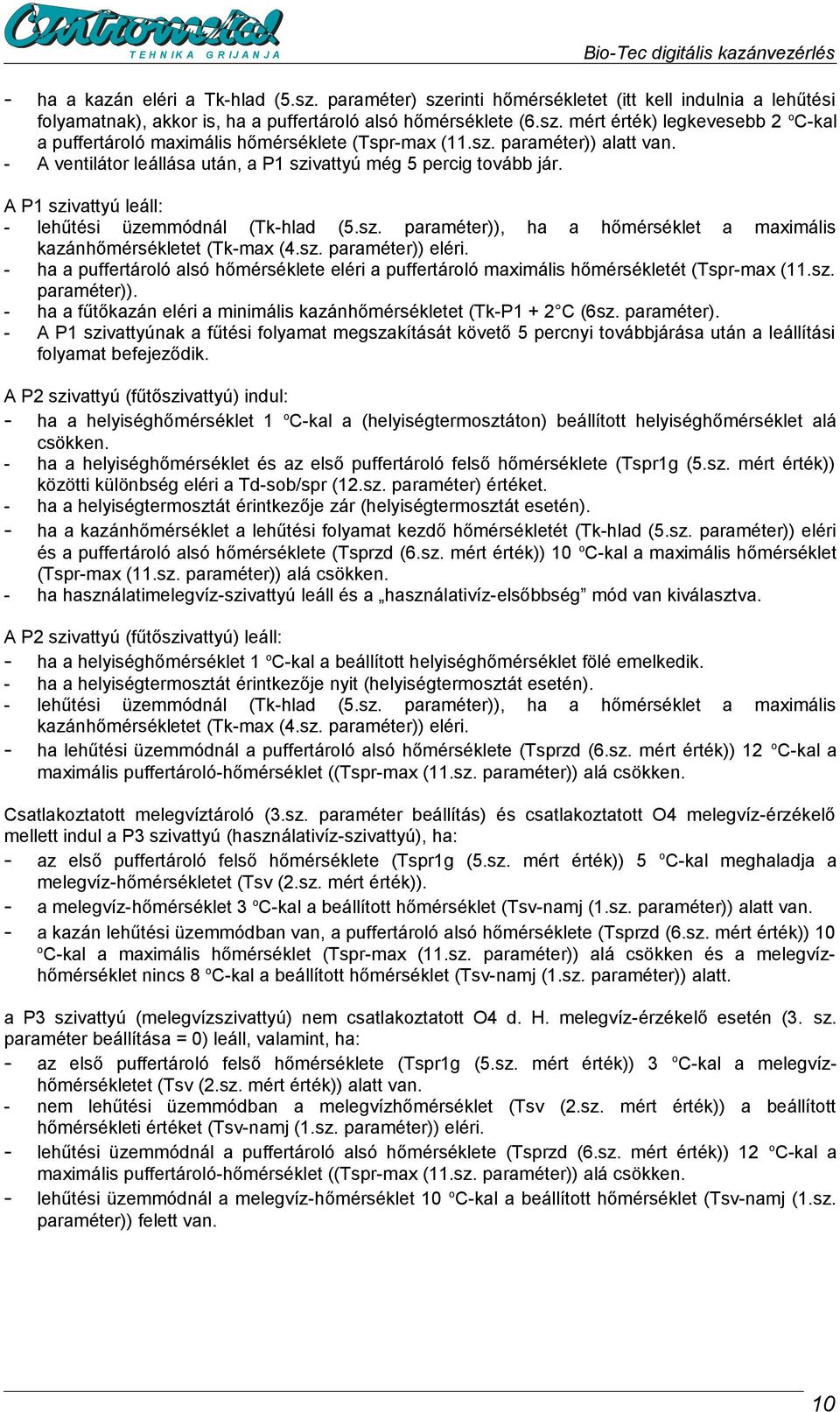 sz. paraméter)) eléri. - ha a puffertároló alsó hőmérséklete eléri a puffertároló maximális hőmérsékletét (Tspr-max (11.sz. paraméter)). - ha a fűtőkazán eléri a minimális kazánhőmérsékletet (Tk-P1 + 2 C (6sz.