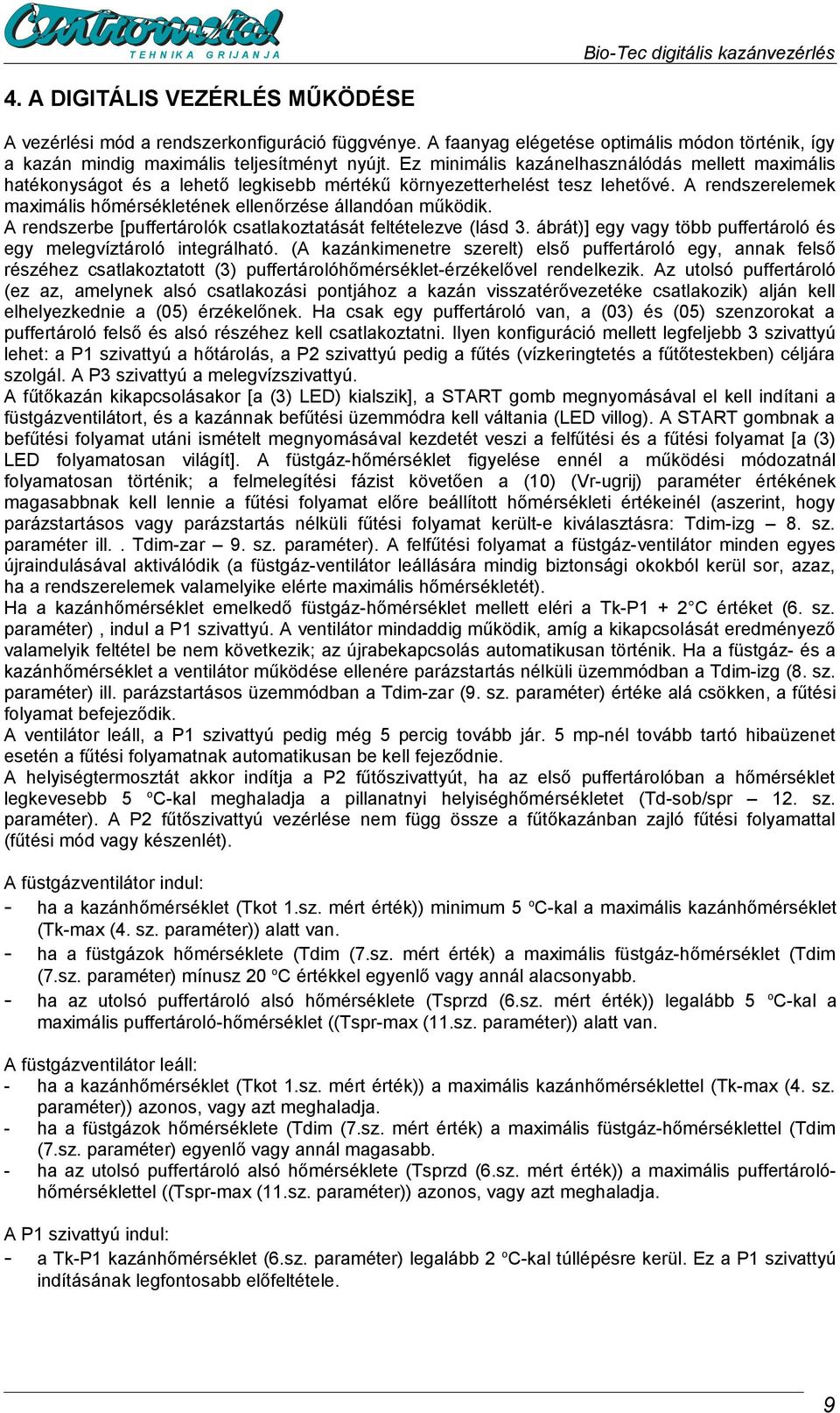 A rendszerelemek maximális hőmérsékletének ellenőrzése állandóan működik. A rendszerbe [puffertárolók csatlakoztatását feltételezve (lásd 3.