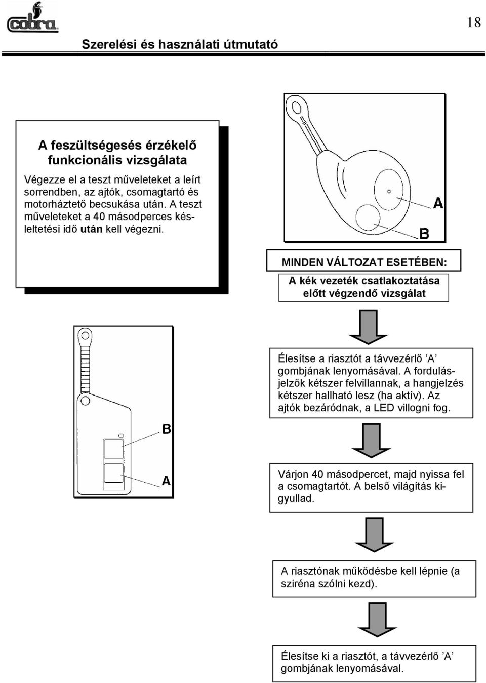 MINDEN VÁLTOZAT ESETÉBEN: A kék vezeték csatlakoztatása előtt végzendő vizsgálat Élesítse a riasztót a távvezérlő A gombjának lenyomásával.