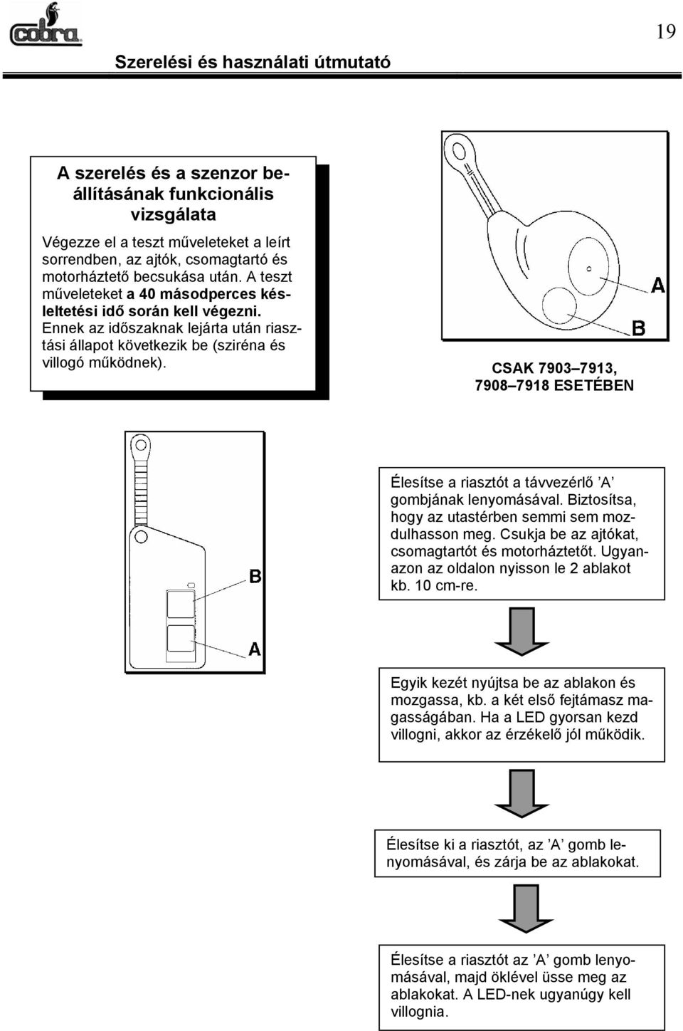 CSAK 7903 7913, 7908 7918 ESETÉBEN Élesítse a riasztót a távvezérlő A gombjának lenyomásával. Biztosítsa, hogy az utastérben semmi sem mozdulhasson meg.