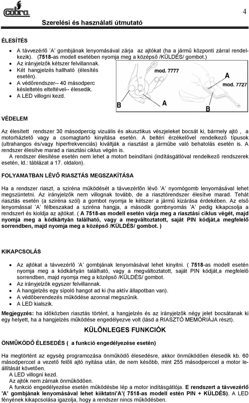 VÉDELEM Az élesített rendszer 30 másodpercig vizuális és akusztikus vészjeleket bocsát ki, bármely ajtó, a motorháztető vagy a csomagtartó kinyitása esetén.