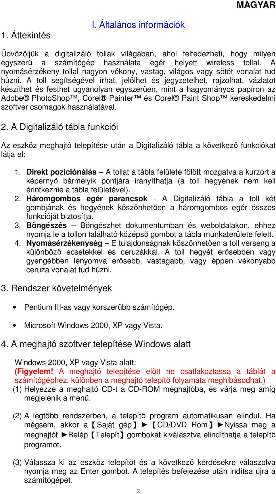 A toll segítségével írhat, jelölhet és jegyzetelhet, rajzolhat, vázlatot készíthet és festhet ugyanolyan egyszerűen, mint a hagyományos papíron az Adobe PhotoShop, Corel Painter és Corel Paint Shop