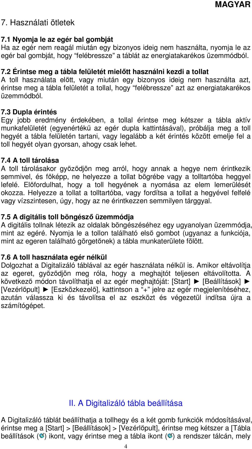 2 Érintse meg a tábla felületét mielőtt használni kezdi a tollat A toll használata előtt, vagy miután egy bizonyos ideig nem használta azt, érintse meg a tábla felületét a tollal, hogy felébressze