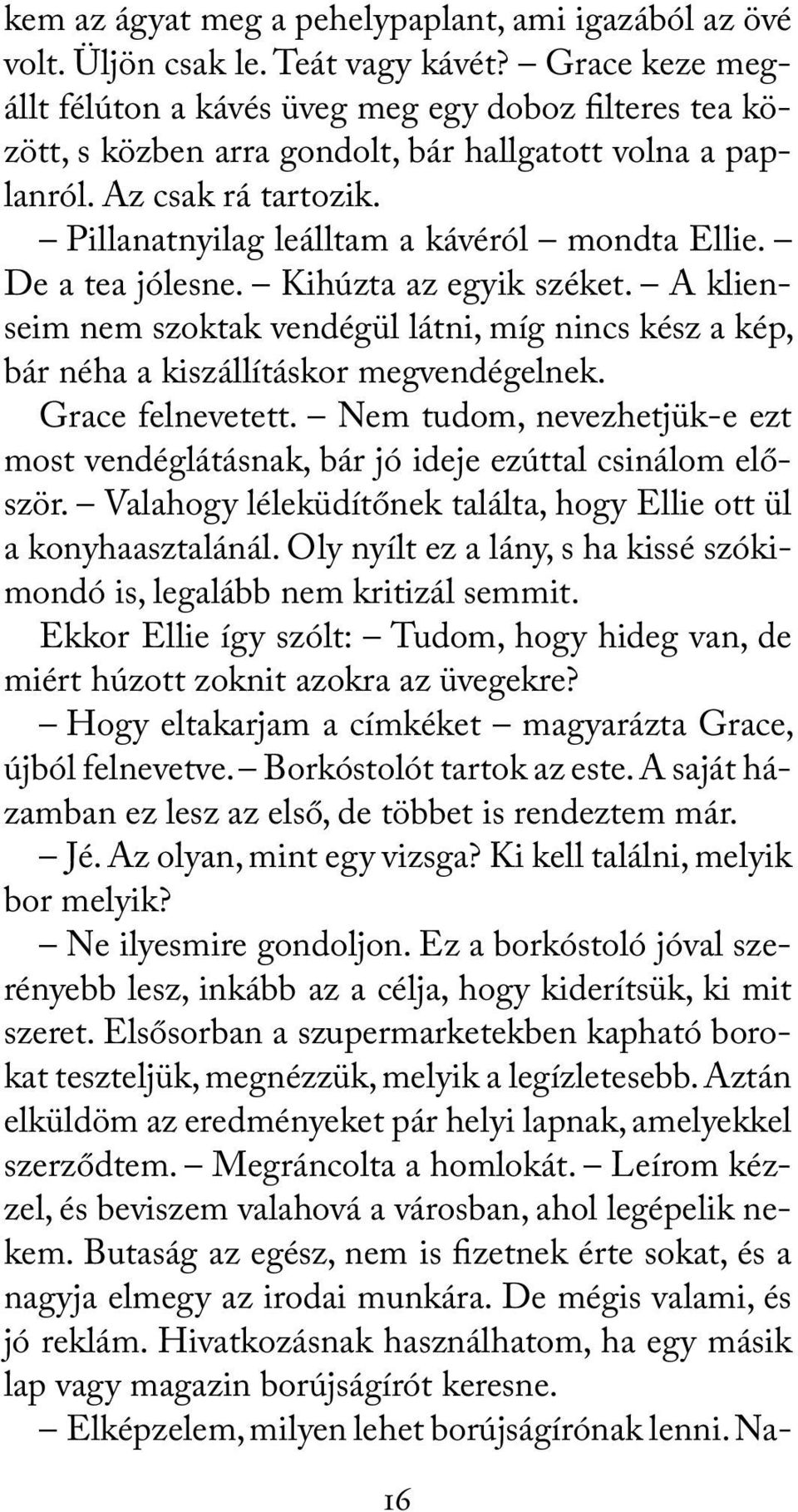 De a tea jólesne. Kihúzta az egyik széket. A klienseim nem szoktak vendégül látni, míg nincs kész a kép, bár néha a kiszállításkor megvendégelnek. Grace felnevetett.