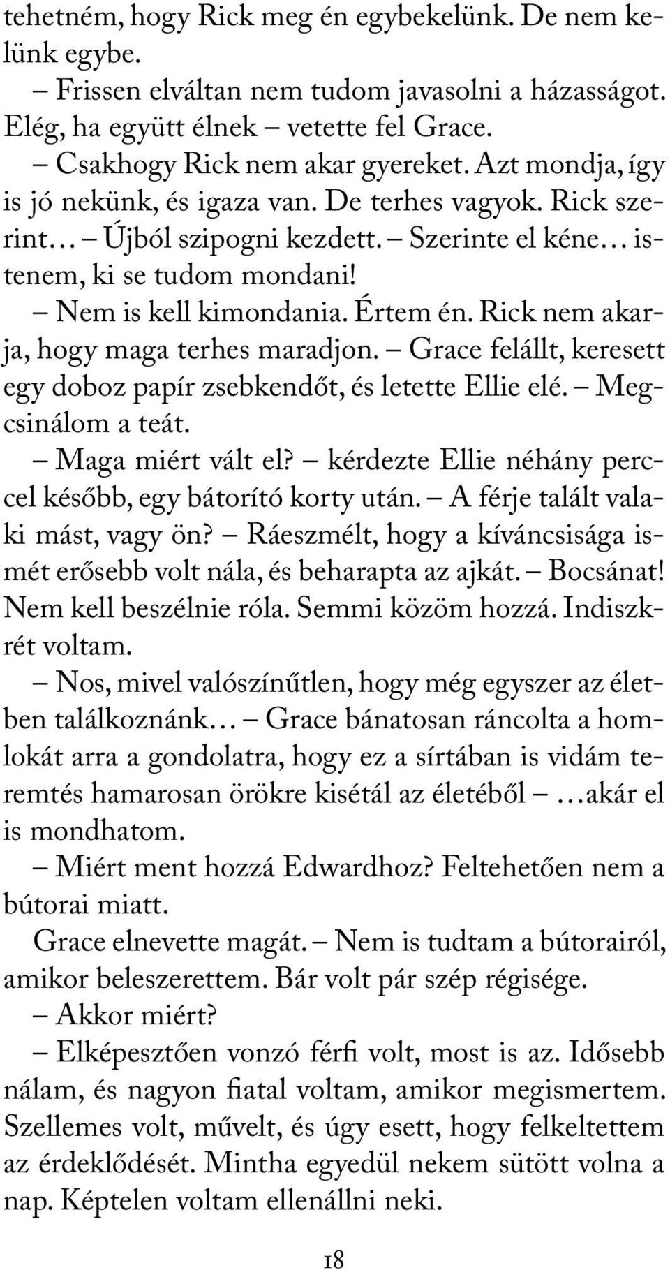 Rick nem akarja, hogy maga terhes maradjon. Grace felállt, keresett egy doboz papír zsebkendőt, és letette Ellie elé. Megcsinálom a teát. Maga miért vált el?