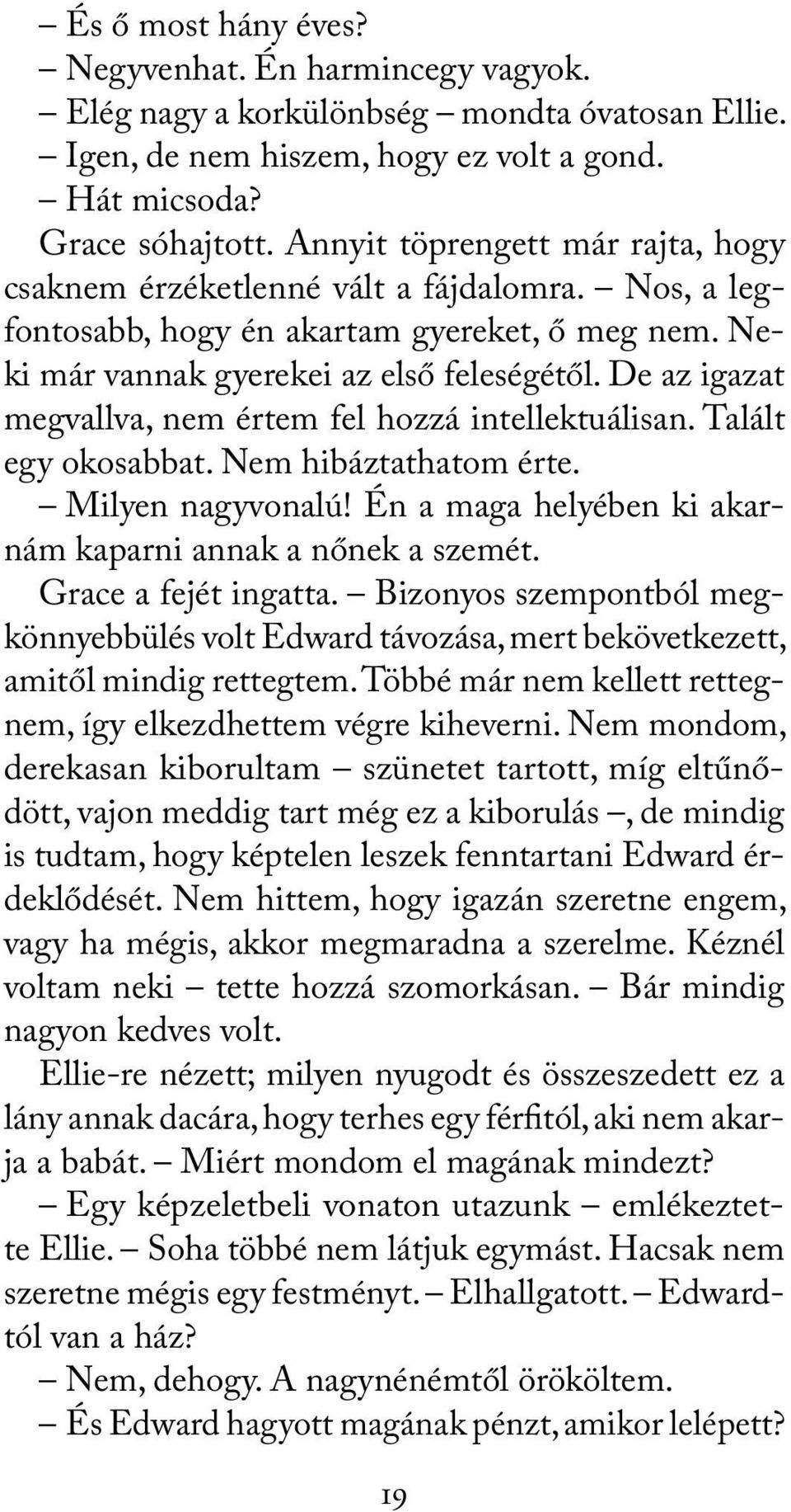 De az igazat megvallva, nem értem fel hozzá intellektuálisan. Talált egy okosabbat. Nem hibáztathatom érte. Milyen nagyvonalú! Én a maga helyében ki akarnám kaparni annak a nőnek a szemét.