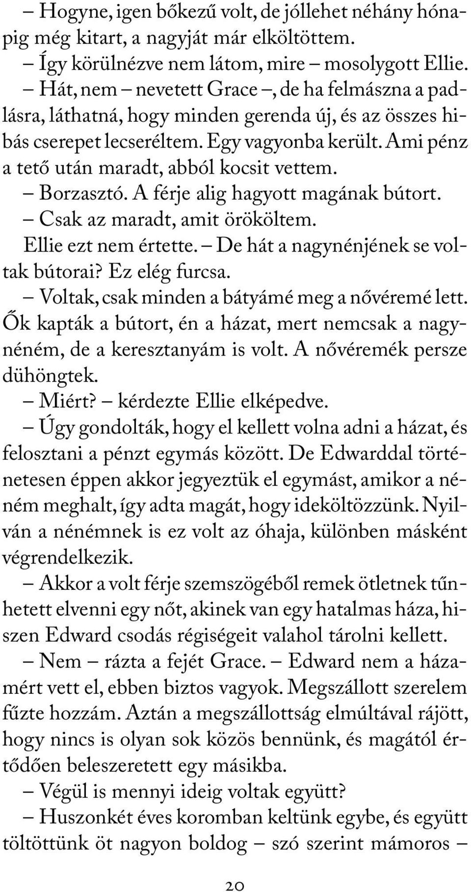 Borzasztó. A férje alig hagyott magának bútort. Csak az maradt, amit örököltem. Ellie ezt nem értette. De hát a nagynénjének se voltak bútorai? Ez elég furcsa.